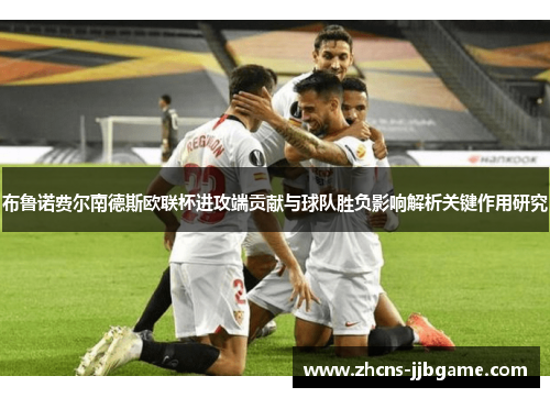 布鲁诺费尔南德斯欧联杯进攻端贡献与球队胜负影响解析关键作用研究 布鲁诺费尔南德斯欧联杯进攻端贡献与球队胜负影响解析关键作用研究