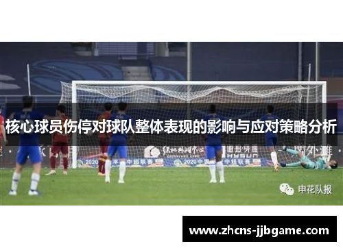 核心球员伤停对球队整体表现的影响与应对策略分析
