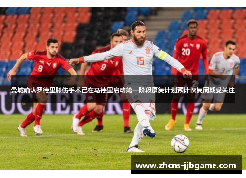 曼城确认罗德里膝伤手术已在马德里启动第一阶段康复计划预计恢复周期受关注