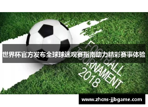 世界杯官方发布全球球迷观赛指南助力精彩赛事体验